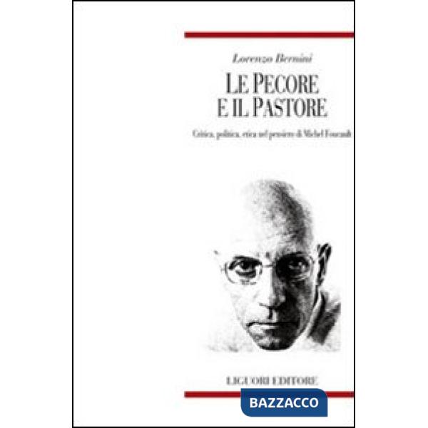 Pecore e il pastore. Critica, politica, etica nel pensiero di Michel Foucault (Le)