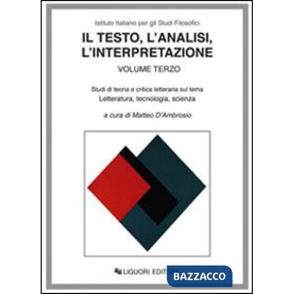 Testo, l'analisi, l'interpretazione (Il). Vol. 3: Studi di teoria e critica letteraria sul tema letteratura, tecnologia, scienza