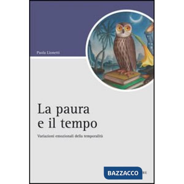 Paura e il tempo. Variazioni emozionali della temporalità (La)
