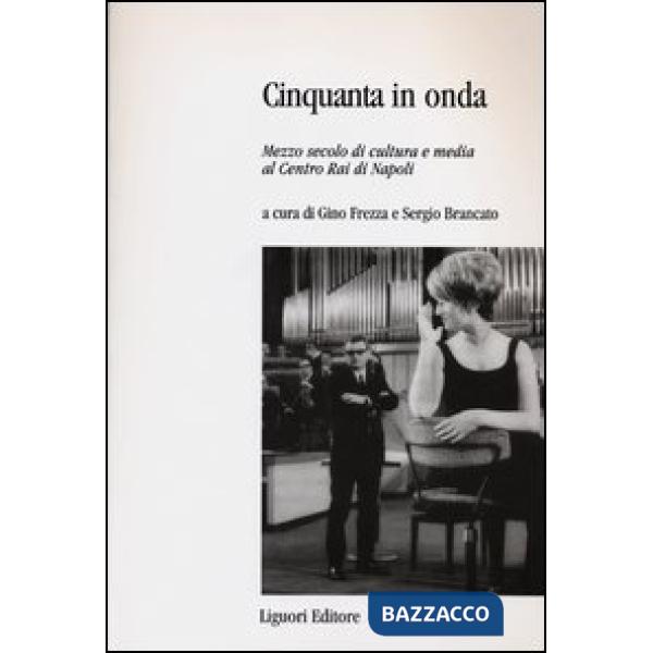 Cinquanta in onda. Mezzo secolo di cultura e media al centro Rai di Napoli
