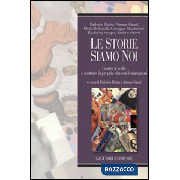 Storie siamo noi. Gestire le scelte e costruire la propria vita con le narrazioni (Le)