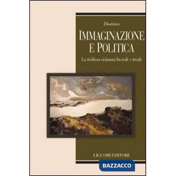 Immaginazione e politica. La rischiosa vicinanza fra reale e irreale