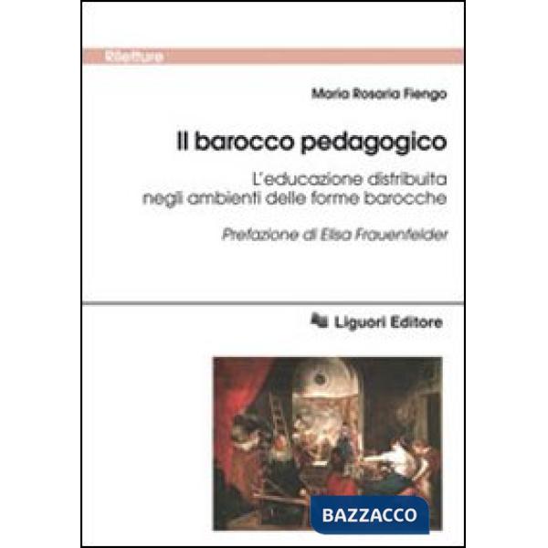 Barocco pedagogico. L'educazione distribuita negli ambienti delle forme barocche (Il)