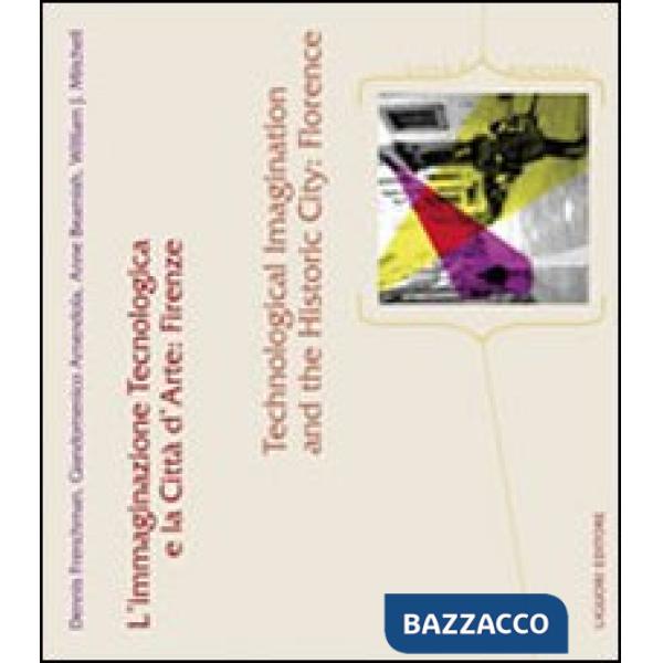 Immaginazione tecnologica e la città d'arte: Firenze-Technological imagination and the historic city: Florence. Ediz. bilingue (
