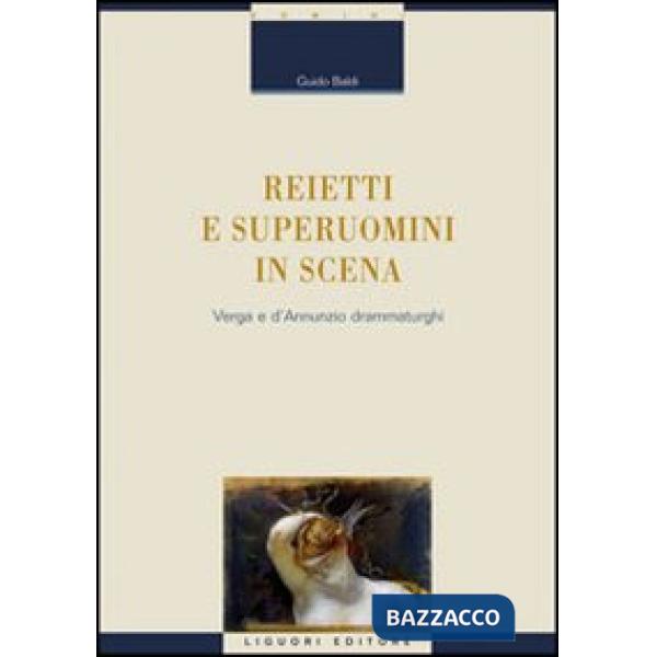 Reietti e superuomini in scena. Verga e d'Annunzio drammaturghi