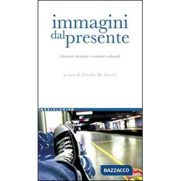 Immagini del presente. Giovani, identità e consumi culturali