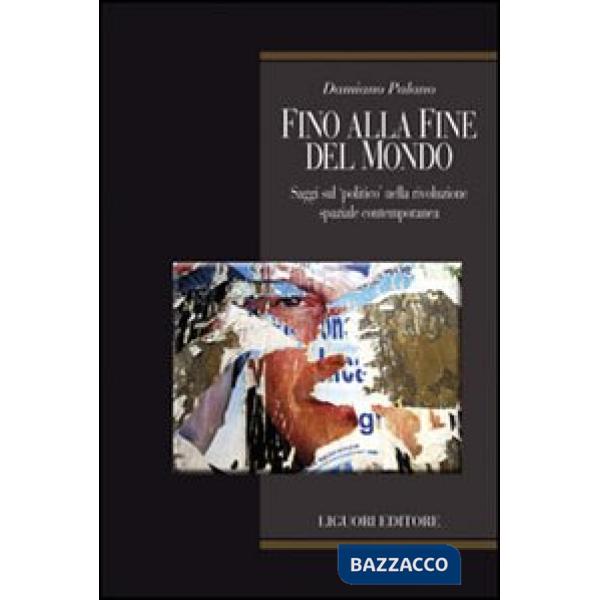 Fino alla fine del mondo. Saggi sul «politico» nella rivoluzione spaziale contemporanea