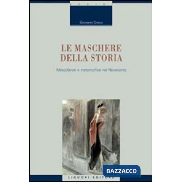 Maschere della storia. Mescolanze e metamorfosi nel Novecento (Le)