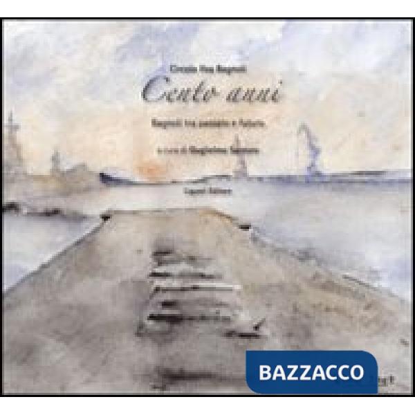 Circolo Ilva Bagnoli. Cento anni. Bagnoli tra passato e futuro