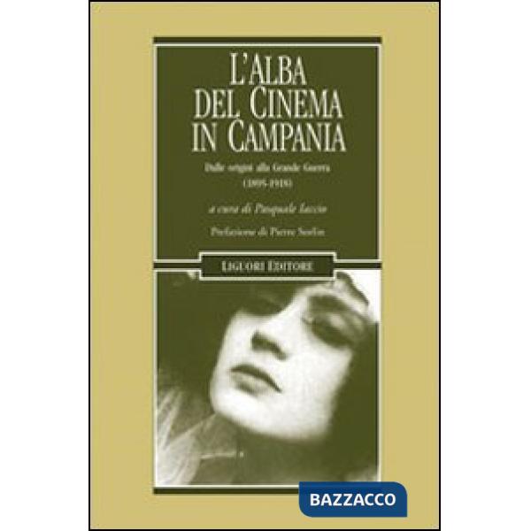 Alba del cinema in Campania. Dalle origini alla Grande Guerra (1895-1918) (L')