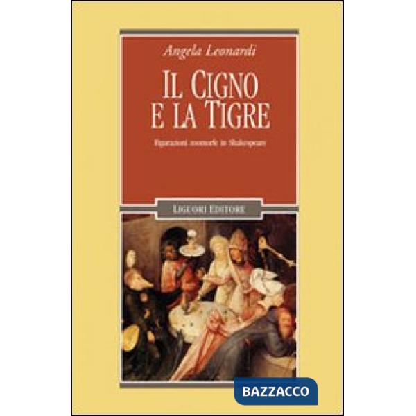 Cigno e la tigre. Figurazioni zoomorfe in Shakespeare (Il)