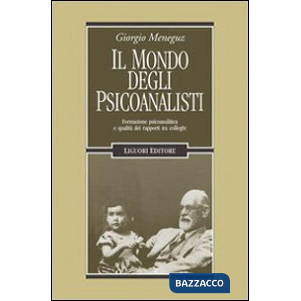 Mondo degli psicoanalisti. Formazione psicoanalitica e qualità dei rapporti tra colleghi (Il)