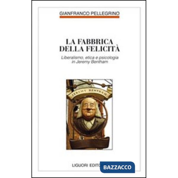 Fabbrica della felicità. Psicologia, etica e liberalismo in Jeremy Bentham