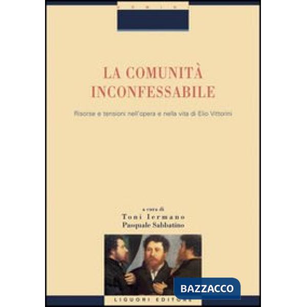 Comunità inconfessabile. Risorse e tensioni nell'opera e nella vita di Elio Vittorini (La)
