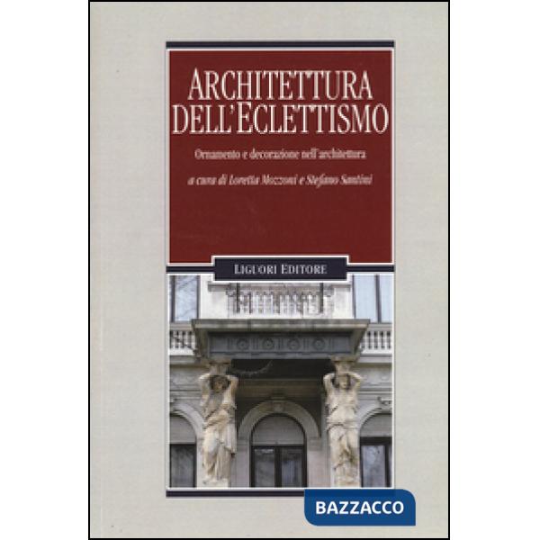 Architettura dell'eclettismo. Ornamento e decorazione nell'architettura. Ediz. illustrata