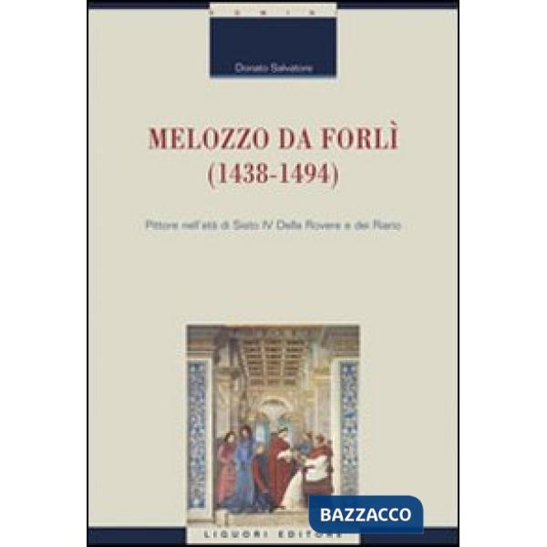 Melozzo da Forlì (1438-1494). Pittore nell'età di Sisto IV della Rovere e dei Riario. Ediz. illustrata