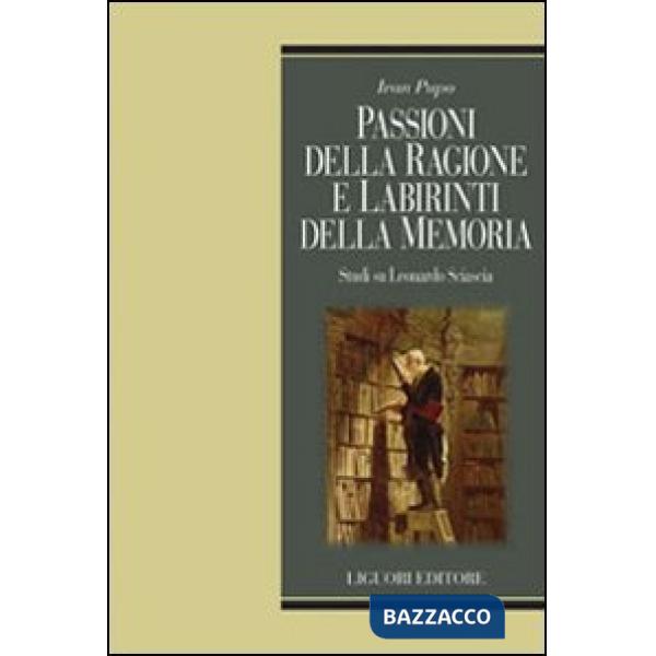 Passioni della ragione e labirinti delle memoria. Studi su Leonardo Sciascia