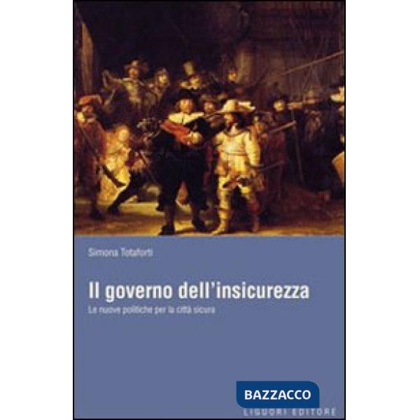 Governo dell'insicurezza. Le nuove politiche per la città sicura (Il)