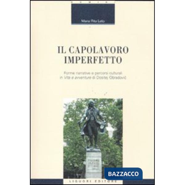 Capolavoro imperfetto. Forme narrative e percorsi culturali in «Vita e avventure» di Dositej Obradovic (Il)