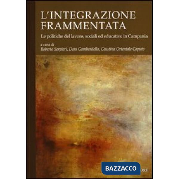 Integrazione frammentata. Le politiche del lavoro, sociali ed educative in Campania (L')
