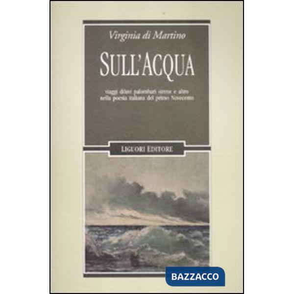 Sull'acqua. Viaggi, diluvi, palombari, sirene e altro nella poesia italiana del primo Novecento