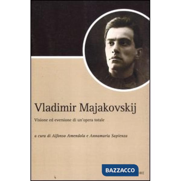 Vladimir Majakovskij. Visione ed eversione di un'opera totale