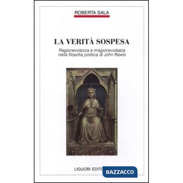 Verità sospesa. Ragionevolezza e irragionevolezza nella filosofia politica di John Rawls (La)