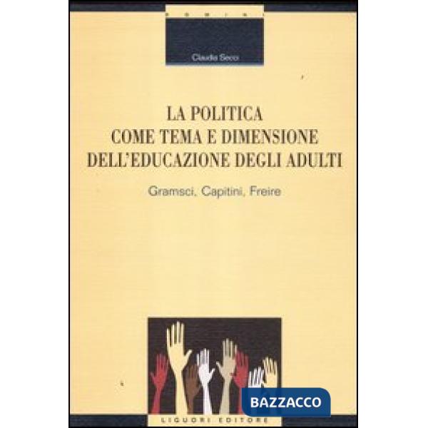 Politica come tema e dimensione dell'educazione degli adulti. Gramsci, Capitini, Freire (La)