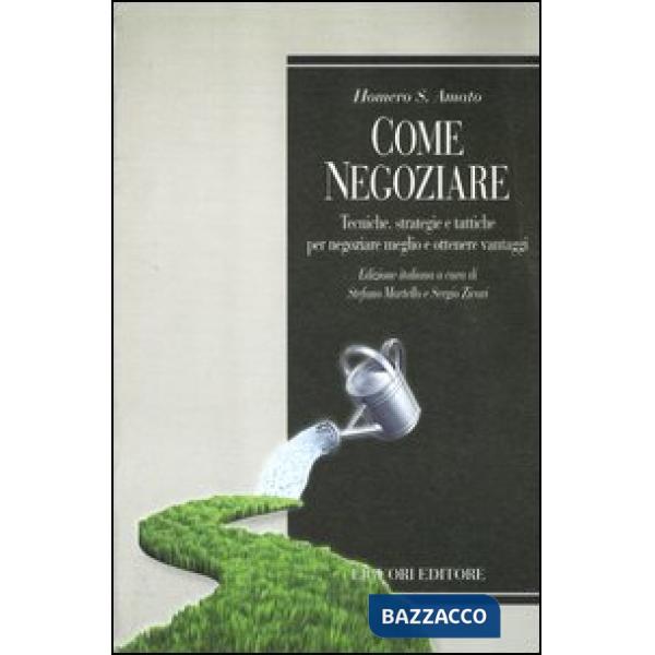 Come negoziare. Tecniche, strategie e tattiche per negoziare meglio e ottenere vantaggi