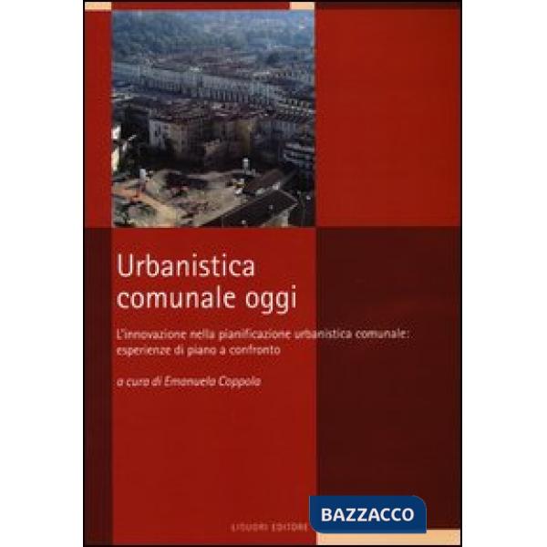 Urbanistica comunale oggi. L'innovazione nella pianificazione urbanistica comunale: esperienze di piano a confronto