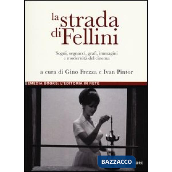 Strada di Fellini. Sogni, segnacci, grafi, immagini e modernità del cinema (La)