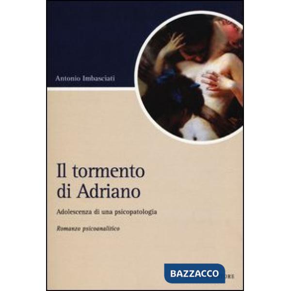Tormento di Adriano. Adolescenza di una psicopatologia (Il)