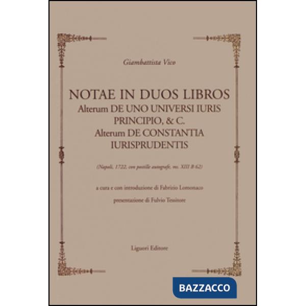 Notae in duos libros. Alterum de uno universi iuris principio, & c. Alterum de Constantia iurisprudentis. (Napoli, 1722, con pos