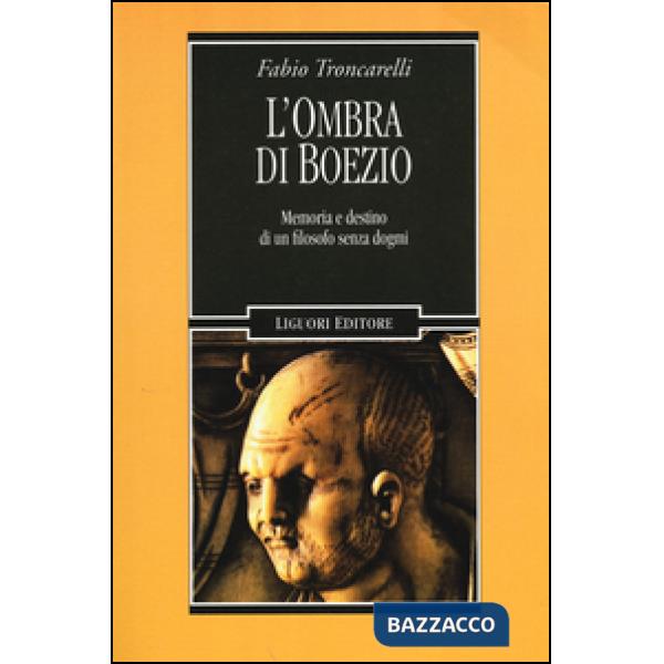 Ombra di Boezio. Memoria e destino di un filosofo senza dogmi (L')