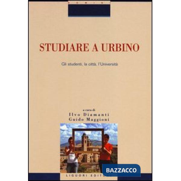 Studiare a Urbino. Gli studenti, la città, l'Università