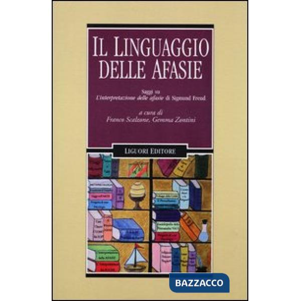 Linguaggio delle afasie. Saggi su «L'interpretazione delle afasie» di Sigmund Freud (Il)