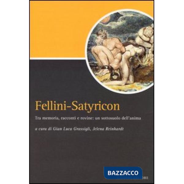 Fellini-Satyricon. Tra memoria, racconti e rovine: un sottosuolo dell'anima