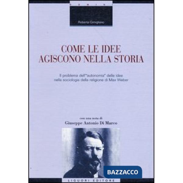 Come le idee agiscono nella storia. Il problema dell'«autonomia» delle idee nella sociologia della religione di Max Weber