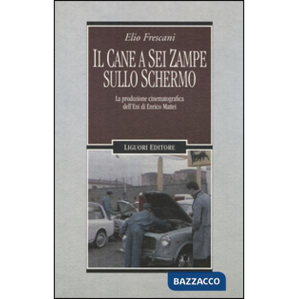 Cane a sei zampe sullo schermo. La produzione cinematografica dell'ENI di Enrico Mattei (Il)