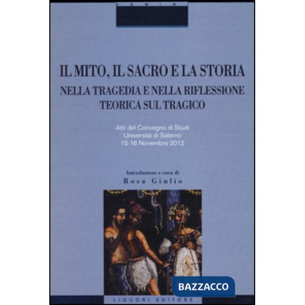 Mito, il sacro e la storia nella tragedia e nella riflessione teorica sul tragico. Atti del Convegno di studi (Salerno, 15-16 no