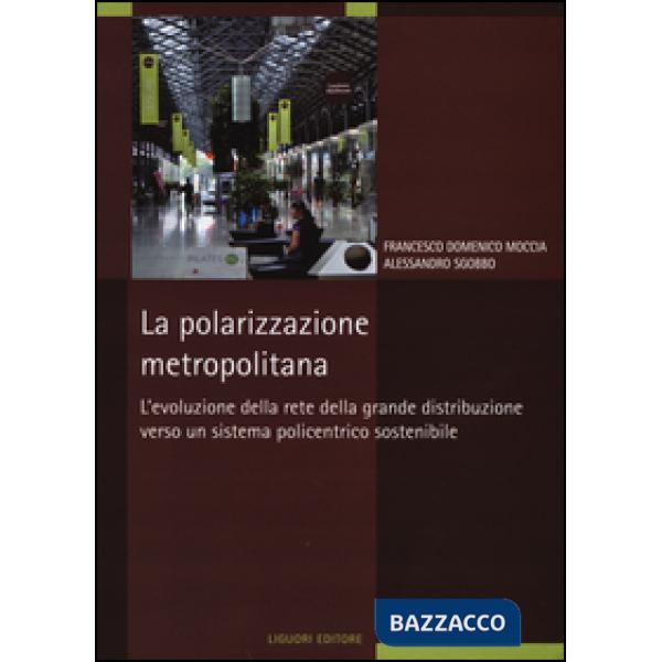 Polarizzazione metropolitana. L'evoluzione della rete nella grande distribuzione verso un sistema policentrico sostenibile (La)