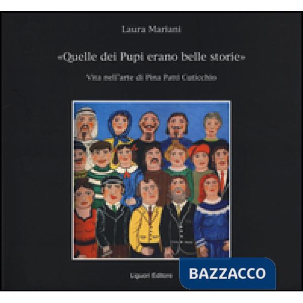 «Quelle dei pupi erano belle storie». Vita nell'arte di Pina Patti Cuticchio. Ediz. illustrata