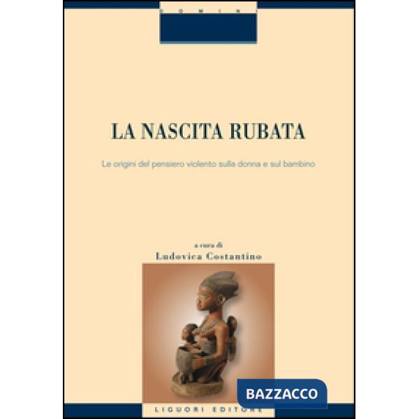 Nascita rubata. Le origini del pensiero violento sulla donna e sul bambino (La)