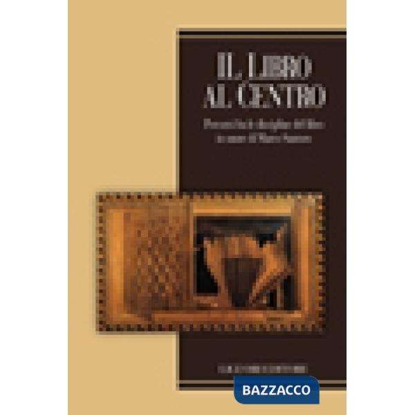 Libro al centro. Percorsi fra le discipline del libro in onore di Marco Santoro (Il)