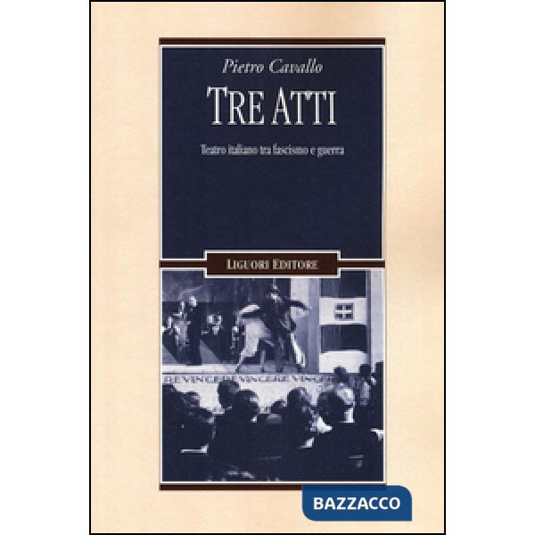 Tre atti. Teatro italiano tra fascismo e guerra