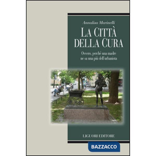 Città della cura. Ovvero, perchè una madre ne sa una più dell'urbanista (La)