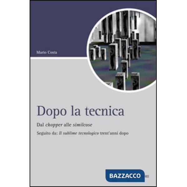 Dopo la tecnica. Dal chopper alle similcose. Seguito da: «Il sublime tecnologico» trent'anni dopo