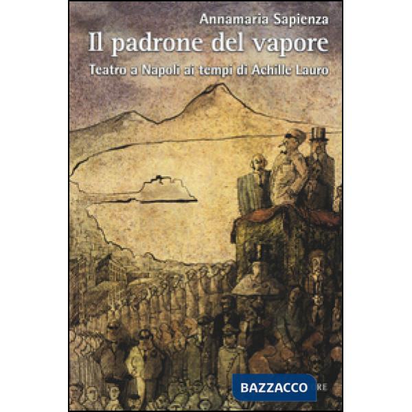 Padrone del vapore. Teatro a Napoli ai tempi di Achille Lauro (Il)