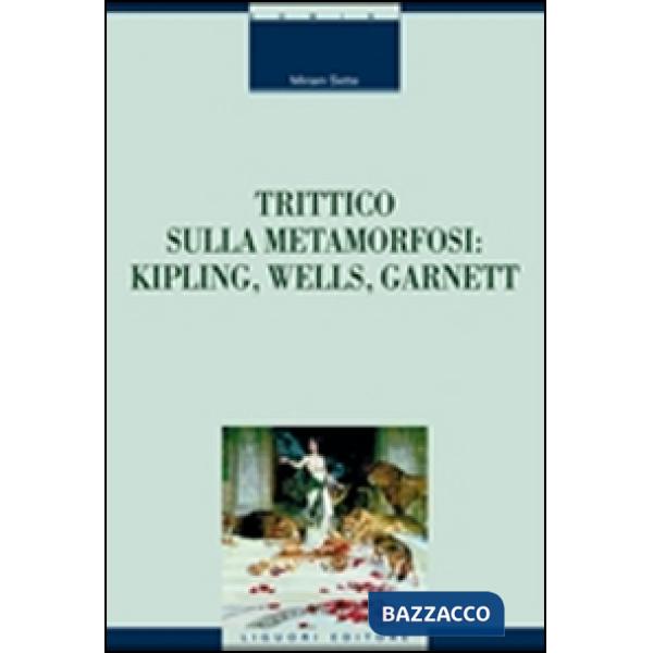 Trittico sulla metamorfosi. Kipling, Wells e Garnett