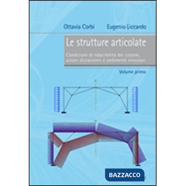 Strutture articolate (Le). Vol. 1: Condizioni di riducibilità dei sistemi, azioni distorcenti e cedimenti vincolari